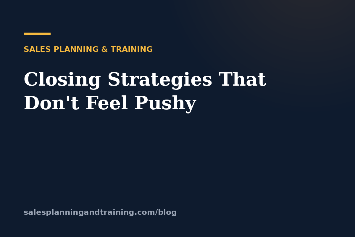 Closing Strategies That Don’t Feel Pushy