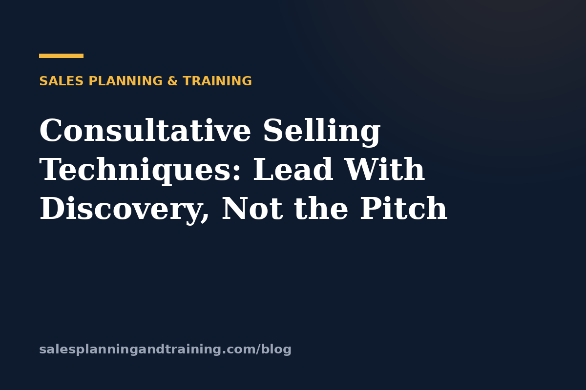 Consultative Selling Techniques: Lead With Discovery, Not the Pitch